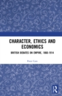 Image for Character, ethics and economics: British debates on empire, 1860-1914