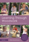 Image for Learning through woodwork: introducing creative woodwork in the early years