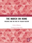 Image for The march on Rome: violence and the rise of Italian Fascism