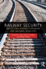 Image for Railway security: protecting against manmade and natural disasters