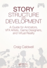 Image for Story Structure and Development: A Guide for Animators, VFX Artists, Game Designers, and Virtual Reality