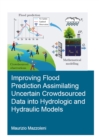Image for Improving flood prediction assimilating uncertain crowdsourced data into hydrologic and hydraulic models