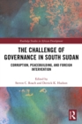 Image for The challenge of governance in South Sudan: corruption, peacebuilding, and foreign intervention