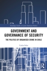 Image for Government and Governance of Security: The Politics of Organised Crime in Chile