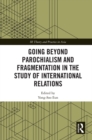 Image for Going Beyond Parochialism and Fragmentation in the Study of International Relations