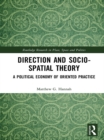 Image for Direction and Socio-spatial Theory: A Political Economy of Oriented Practice