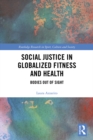 Image for Social justice in globalized fitness and health: bodies out of sight