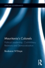 Image for Mauritania&#39;s Colonels: Political Leadership, Civil-Military Relations and Democratization