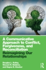 Image for A communicative approach to conflict, forgiveness, and reconciliation: reimagining our relationships