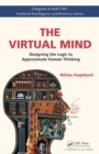 Image for The virtual mind: designing the logic to approximate human thinking