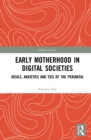 Image for Early Motherhood in Digital Societies: Ideals, Anxieties and Ties of the Perinatal