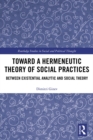 Image for Toward a hermeneutic theory of social practices: between existential analytic and social theory