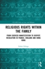 Image for Religious Rights within the Family: From Coerced Manifestation to Dispute Resolution in France, England and Hong Kong