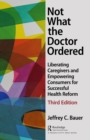 Image for Not What the Doctor Ordered: Liberating Caregivers and Empowering Consumers for Successful Health Reform
