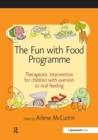 Image for The Fun With Food Programme: Therapeutic Intervention for Children With Aversion to Oral Feeding