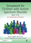 Image for Groupwork for children with autism spectrum disorder: ages 11-16 : an integrated approach