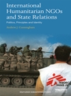 Image for International humanitarian NGOs and state relations: politics, principles, and identity