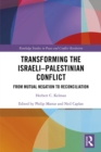 Image for Transforming the Israeli-Palestinian conflict: from mutual negation to reconciliation