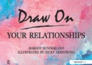 Image for Draw on your relationships: creative ways to explore, understand and work through important relationship issues