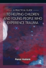 Image for A practical guide to helping children and young people who experience trauma