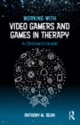 Image for Working with video gamers and games in therapy: a clinician&#39;s guide