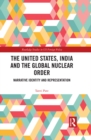 Image for The United States, India and the global nuclear order: narrative identity and representation