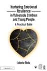 Image for Nurturing Emotional Resilience in Vulnerable Children and Young People: A Practical Resource