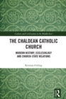 Image for The Chaldean Catholic Church: modern history, ecclesiology and church-state relations
