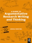 Image for A guide to argumentative research writing and thinking: overcoming challenges