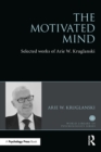 Image for The motivated mind: the selected works of Arie Kruglanski