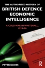 Image for The authorised history of British defence economic intelligence: a Cold War in Whitehall, 1929-90