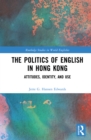 Image for The politics of English in Hong Kong: attitudes, identity and use