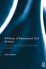 Image for A history of international civil aviation: from its origins through transformative evolution