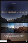 Image for Creative nightscapes and time-lapses: your complete guide to conceptualizing, planning and creating composite nightscapes and time-lapses