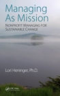 Image for Managing as mission: nonprofit managing for sustainable change