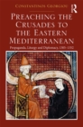 Image for Preaching the Crusades to the eastern Mediterranean: propaganda, liturgy and diplomacy, 1305-1352