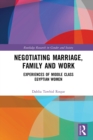 Image for Negotiating Marriage, Family and Work: Experiences of Middle Class Egyptian Women