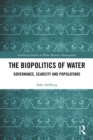 Image for The biopolitics of water: governance, scarcity and populations