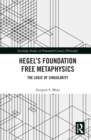 Image for Hegel&#39;s foundation free metaphysics: the logic of singularity
