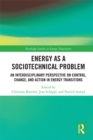Image for Energy as a sociotechnical problem: an interdisciplinary perspective on control, change, and action in energy transformations