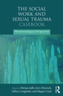 Image for The social work and sexual trauma casebook: phenomenological perspectives