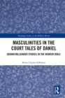 Image for Masculinities in the court tales of Daniel: advancing gender studies in the Hebrew Bible