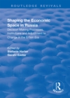 Image for Shaping the Economic Space in Russia: Decision Making Processes, Institutions and Adjustment to Change in the El&#39;tsin Era