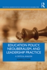 Image for Education policy, neoliberalism, and leadership practice: a critical analysis