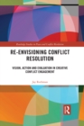 Image for Re-Envisioning Conflict Resolution: Vision, Action and Evaluation in Creative Conflict Engagement