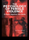 Image for The psychology of female violence: crimes against the body