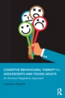 Image for Cognitive behavioural therapy for adolescents and young adults: an emotion regulation approach