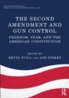 Image for The Second Amendment and gun control: freedom, fear, and the American constitution