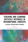 Image for Teaching and Learning Difficult Histories in International Contexts: A Critical Sociocultural Approach