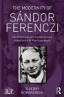 Image for The modernity of Sandor Ferenczi: his historical and contemporary importance in psychoanalysis